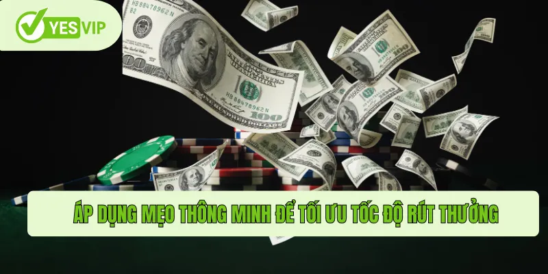 Áp dụng mẹo thông minh để tối ưu tốc độ rút thưởng