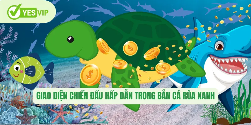 Giao diện chiến đấu hấp dẫn trong bắn cá rùa xanh 