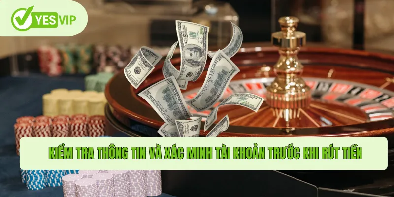 Kiểm tra thông tin và xác minh tài khoản trước khi rút tiền