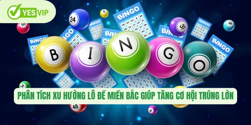 Phân tích xu hướng lô đề miền Bắc giúp tăng cơ hội trúng lớn