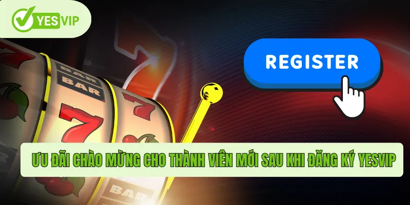 Đăng Ký Yesvip Dễ Dàng – Trải Nghiệm Giải Trí Đầy Phấn Khích 2 Ưu đãi chào mừng cho thành viên mới sau khi đăng ký Yesvip