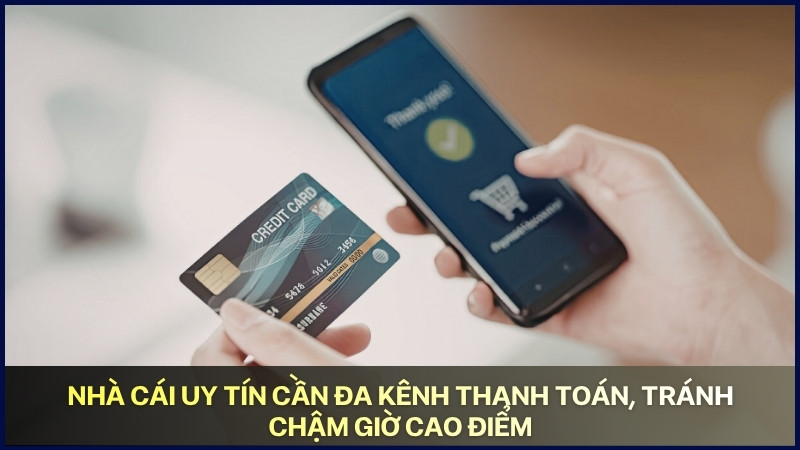 Nhà cái uy tín cần đa kênh thanh toán, tránh chậm giờ cao điểm