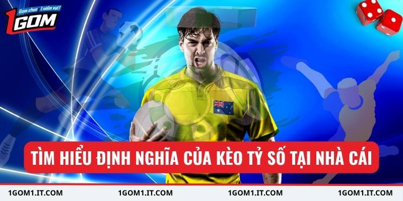 Tìm hiểu định nghĩa của kèo tỷ số tại nhà cái
